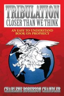 Tribulation, Closer Than We Think : An Easy to Understand Book on Prophecy