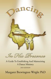 Dancing in His Presence : A Guide to Establishing and Maintaining a Dance Ministry 2Nd Edition