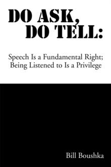 Do Ask Do Tell: Speech Is a Fundamental Right; Being Listened to Is a Privilege : Speech Is a Fundamental Right; Being Listened to Is a Privilege