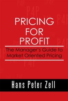 Pricing for Profit : The Manager's Guide to Market Oriented Pricing