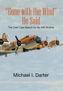 Gone with the Wind, He Said : The Cold Case Search for My Missing-In-Action Airman Brother