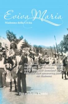 Eviva Maria  Madonna Della Civita : The Eternal Bond of the Itrani Immigrants of Cranston, Rhode Island with Their Homeland of Itri, Italy, and Their Unwavering Faith to the Madonna.