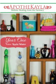 Apothekayla:Year One : A Beginner'S Guide to Making Holistic Health and Beauty Recipes.