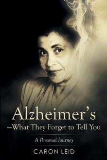 Alzheimer'S-What They Forget to Tell You : A Personal Journey