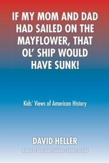 If My Mom and Dad Had Sailed on the Mayflower, That Ol' Ship Would Have Sunk! : Kids' Views of American History