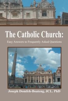 The Catholic Church: : Easy Answers to Frequently Asked Questions