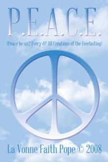 P.E.A.C.E. : (Peace Be Un2 Every & All Creations of the Everlasting)