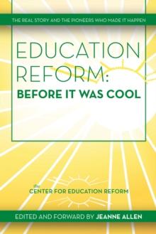 Education Reform: Before It Was Cool : The Real Story and Pioneers Who Made It Happen