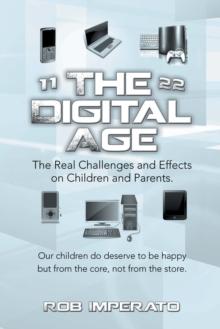 The Digital Age : The Real Challenges and Effects on Children and Parents. Why Are They (Our Adults-To-Be) so Unhappy? Our Children Do Deserve to Be Happy but from the Core, Not from the Store.