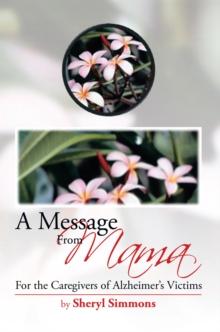 A Message from Mama : For the Caregivers of Alzheimer'S Victims