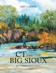 Ct and the Big Sioux : Becoming Sioux Falls