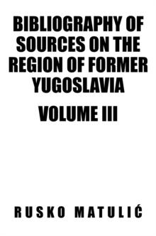 Bibliography of Sources on the Region of Former Yugoslavia Volume Iii : Volume Iii