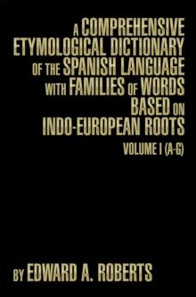 A Comprehensive Etymological Dictionary of the Spanish Language with Families of Words Based on Indo-European Roots : Volume I (A-G)