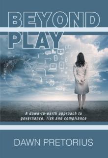 Beyond Play : A Down-To-Earth Approach to Governance, Risk and Compliance