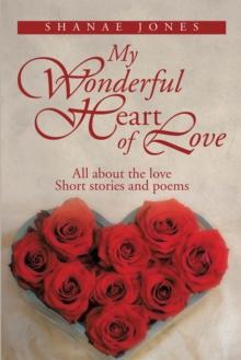 My Wonderful Heart of Love : All About the Love Short Stories and Poems