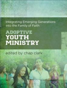 Adoptive Youth Ministry (Youth, Family, and Culture) : Integrating Emerging Generations into the Family of Faith