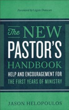 The New Pastor's Handbook : Help and Encouragement for the First Years of Ministry