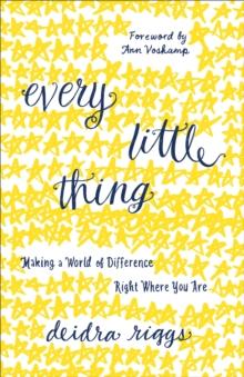 Every Little Thing : Making a World of Difference Right Where You Are