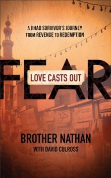 Love Casts Out Fear : A Jihad Survivor's Journey from Revenge to Redemption