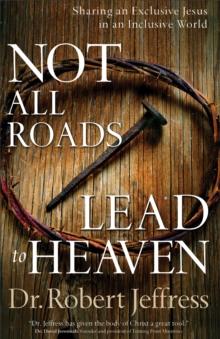 Not All Roads Lead to Heaven : Sharing an Exclusive Jesus in an Inclusive World