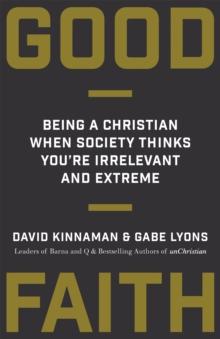 Good Faith : Being a Christian When Society Thinks You're Irrelevant and Extreme