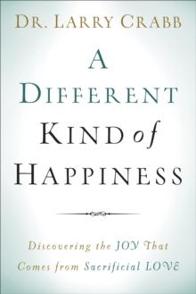 A Different Kind of Happiness : Discovering the Joy That Comes from Sacrificial Love