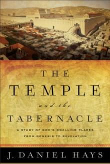 The Temple and the Tabernacle : A Study of God's Dwelling Places from Genesis to Revelation