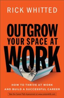 Outgrow Your Space at Work : How to Thrive at Work and Build a Successful Career