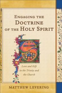 Engaging the Doctrine of the Holy Spirit : Love and Gift in the Trinity and the Church