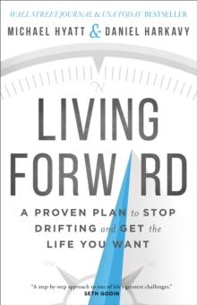 Living Forward : A Proven Plan to Stop Drifting and Get the Life You Want