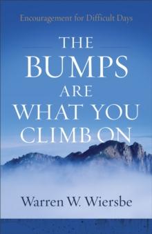 The Bumps Are What You Climb On : Encouragement for Difficult Days