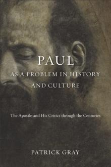 Paul as a Problem in History and Culture : The Apostle and His Critics through the Centuries