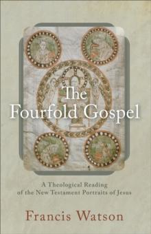 The Fourfold Gospel : A Theological Reading of the New Testament Portraits of Jesus