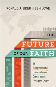 The Future of Our Faith : An Intergenerational Conversation on Critical Issues Facing the Church