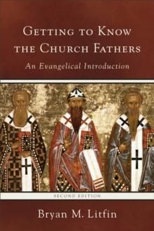 Getting to Know the Church Fathers : An Evangelical Introduction