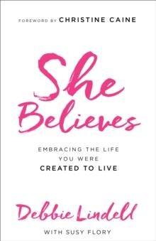 She Believes : Embracing the Life You Were Created to Live