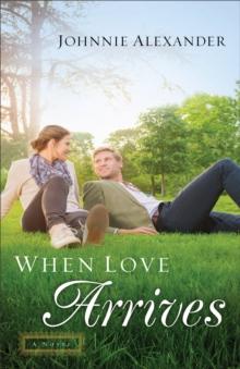 When Love Arrives (Misty Willow Book #2) : A Novel