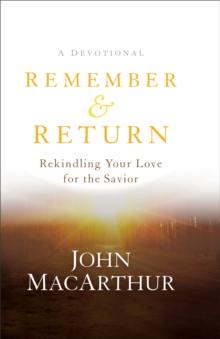 Remember and Return : Rekindling Your Love for the Savior--A Devotional