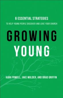 Growing Young : Six Essential Strategies to Help Young People Discover and Love Your Church