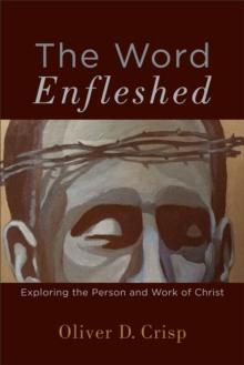 The Word Enfleshed : Exploring the Person and Work of Christ