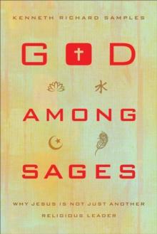 God among Sages : Why Jesus Is Not Just Another Religious Leader