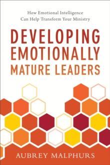 Developing Emotionally Mature Leaders : How Emotional Intelligence Can Help Transform Your Ministry