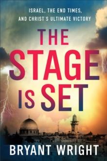 The Stage Is Set : Israel, the End Times, and Christ's Ultimate Victory