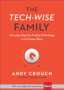 The Tech-Wise Family : Everyday Steps for Putting Technology in Its Proper Place