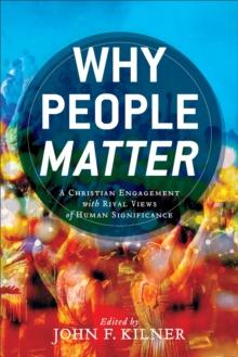 Why People Matter : A Christian Engagement with Rival Views of Human Significance