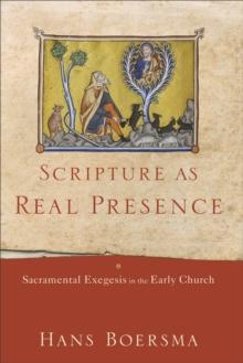 Scripture as Real Presence : Sacramental Exegesis in the Early Church