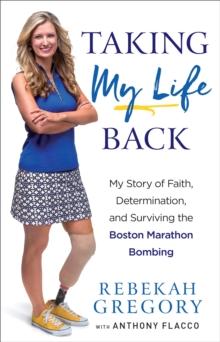 Taking My Life Back : My Story of Faith, Determination, and Surviving the Boston Marathon Bombing