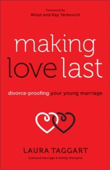 Making Love Last : Divorce-Proofing Your Young Marriage