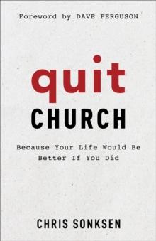 Quit Church : Because Your Life Would Be Better If You Did