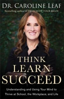 Think, Learn, Succeed : Understanding and Using Your Mind to Thrive at School, the Workplace, and Life